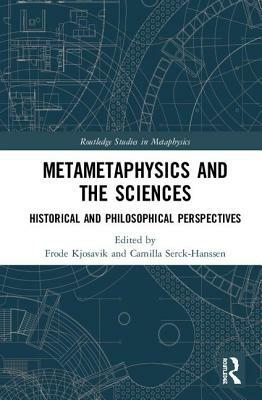 Metametaphysics and the Sciences: Historical and Philosophical Perspectives by 