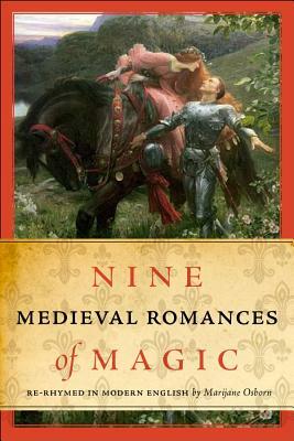 Nine Medieval Romances of Magic: Re-Rhymed in Modern English by Marijane Osborn