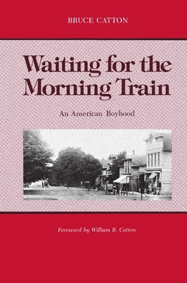 Waiting for the Morning Train: An American Boyhood by Bruce Catton