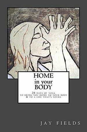 Home in Your Body by Jay Fields