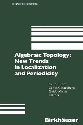 Algebraic Topology: New Trends in Localization and Periodicity: Barcelona Conference on Algebraic Topology, Sant Feliu de Guíxols, Spain, June 1-7, 19 by 