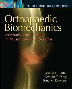 Orthopaedic Biomechanics: Mechanics and Design in Musculoskeletal Systems by Dwight Davy, Tony Keaveny, Donald Bartel