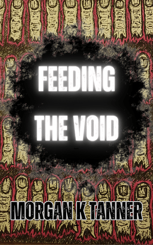 Feeding the Void by Morgan K. Tanner