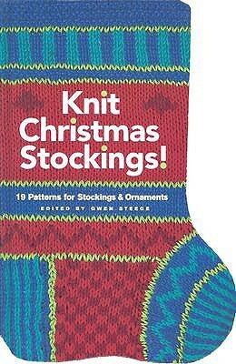 Knit Christmas Stockings!: 19 Patterns for Stockings & Ornaments by Gwen Steege