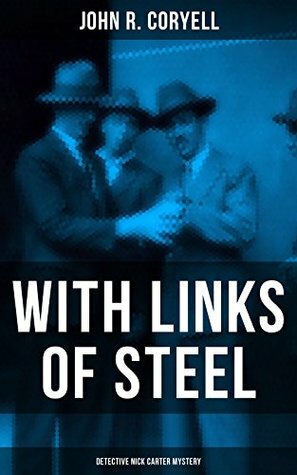 WITH LINKS OF STEEL (Detective Nick Carter Mystery): Thriller Classic by John R. Coryell