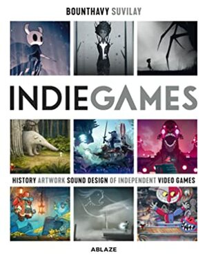 Indie Games: The Origins of Minecraft, Journey, Limbo, Dead Cells, the Banner Saga and Firewatch by Various, Sarah Rodriguez, Bounthavy Suvilay