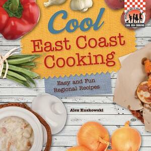 Cool East Coast Cooking: Easy and Fun Regional Recipes: Easy and Fun Regional Recipes by Alex Kuskowski