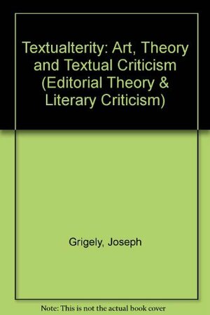 Textualterity: Art, Theory, and Textual Criticism by Joseph Grigely