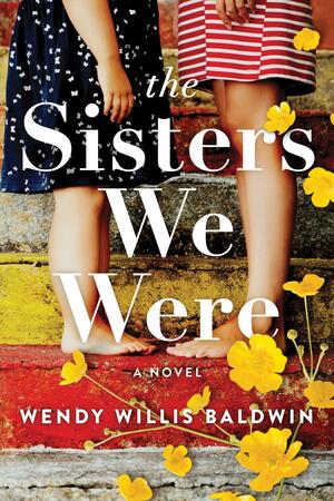 The Sisters We Were by Wendy Willis Baldwin