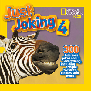 National Geographic Kids Just Joking 4: 300 Hilarious Jokes about Everything, Including Tongue Twisters, Riddles, and More! by Rosie Gowsell Pattison