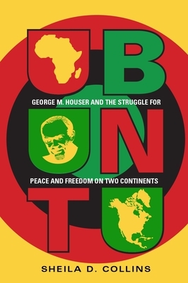 Ubuntu: George M. Houser and the Struggle for Peace and Freedom on Two Continents by Sheila D. Collins
