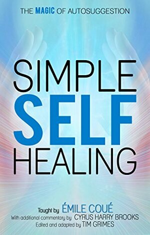 Simple Self-Healing: The Magic of Autosuggestion by Émile Coué, Tim Grimes