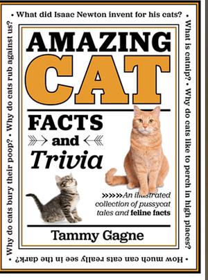 Amazing Cat Facts and Trivia: An Illustrated Collection of Pussycat Tales and Feline Facts by Tammy Gagne