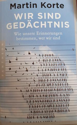 Wir sind Gedächtnis by Martin Korte