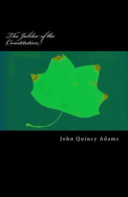 The Jubilee of the Constitution by John Quincy Adams