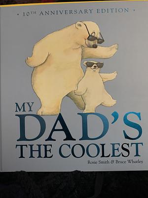 My Dad's the Coolest: (10th Anniversary Edition) by Rosie Smith