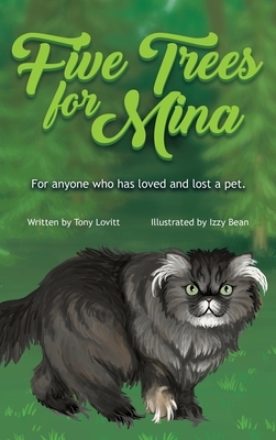 Five Trees for Mina: For anyone who has loved and lost a pet. by Tony Lovitt