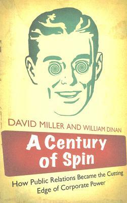 A Century of Spin: How Public Relations Became the Cutting Edge of Corporate Power by William Dinan, David Miller