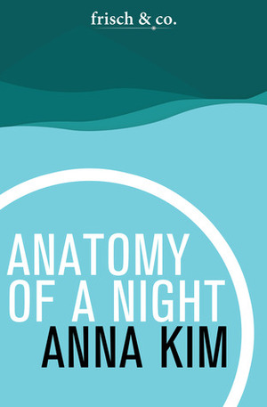 Anatomy of a Night by Anna Kim, Bradley Schmidt