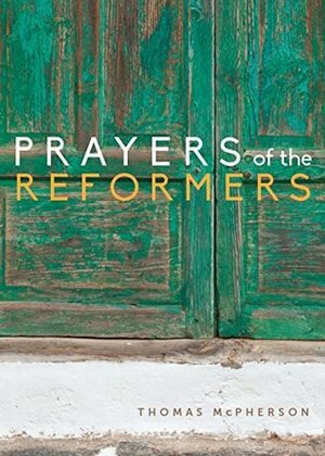 Prayers of the Reformers by Thomas McPherson