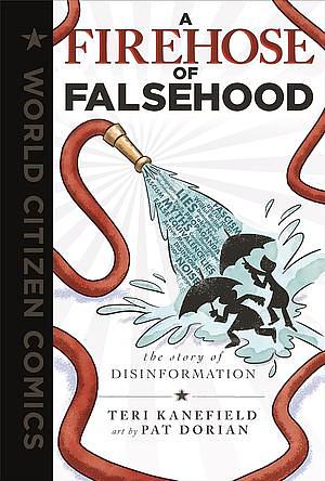 A Firehose of Falsehood: The Story of Disinformation by Teri Kanefield