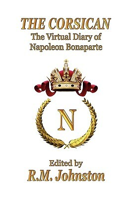 The Corsican: The Virtual Diary of Napoleon Bonaparte by Napoléon Bonaparte