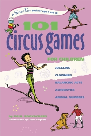 101 Circus Games for Children: Juggling � Clowning � Balancing Acts � Acrobatics � Animal Numbers by Paul Rooyackers, Geert Snijders