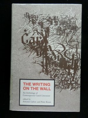 The Writing On The Wall: An Anthology Of Contemporary Czech Literature by Suzanne Rappaport, William E. Harkins, Jan Drabek, Eva Kriseova, Jiří Gruša, Václav Havel, Antonín J. Liehm, Pavel Kohout, Ludvík Vaculík, Peter Kussi, Jan Trefulka, Vera Blackwell, Ivan Klíma, Miroslav Rensky, Paul Wilson, Kača Poláčková