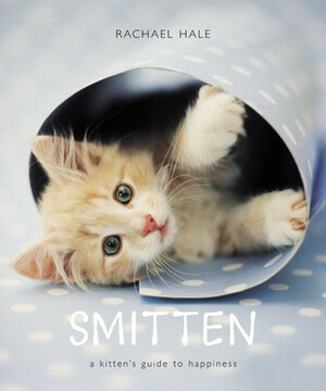 Smitten: A Kitten's Guide to Happiness by Rachael Hale