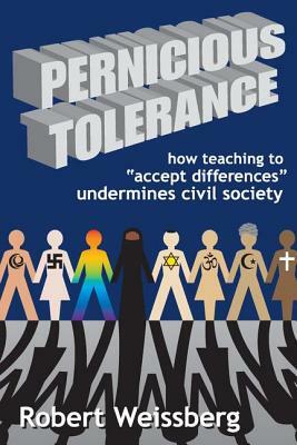 Pernicious Tolerance: How Teaching to Accept Differences Undermines Civil Society by Robert Weissberg