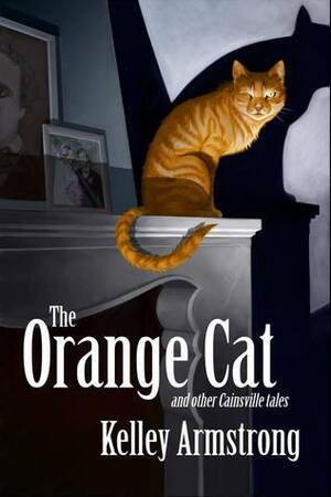 The Orange Cat and Other Cainsville Tales by Kelley Armstrong