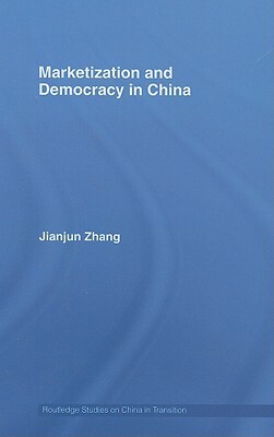 Marketization and Democracy in China by Jianjun Zhang