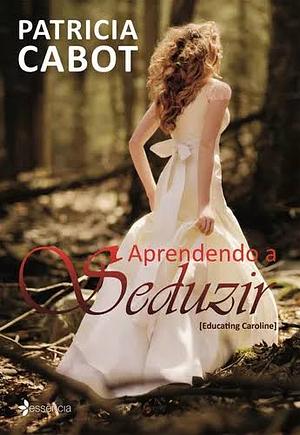 Aprendendo a Seduzir by Patricia Cabot