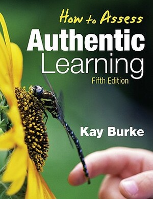 How to Assess Authentic Learning by Kathleen B. Burke