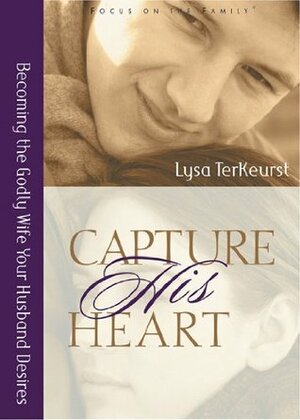 Capture His Heart: Becoming the Godly Wife Your Husband Desires by Lysa TerKeurst