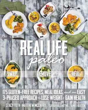 Real Life Paleo: 175 Gluten-Free Recipes, Meal Ideas, and an Easy 3-Phased Approach to Lose Weight & Gain Health by Aimee Buxton, Sarah Ballantyne, Stacy Toth, Matt McCarry
