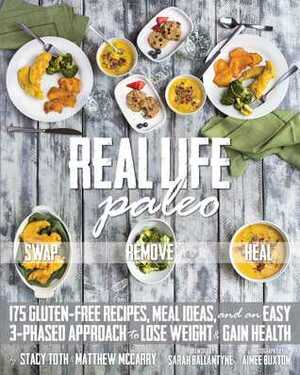 Real Life Paleo: 175 Gluten-Free Recipes, Meal Ideas, and an Easy 3-Phased Approach to Lose Weight & Gain Health by Stacy Toth, Aimee Buxton, Matt McCarry, Sarah Ballantyne