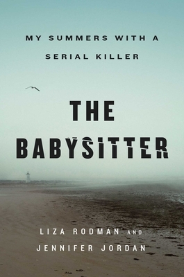 The Babysitter: My Summers with a Serial Killer by Liza Rodman, Jennifer Jordan