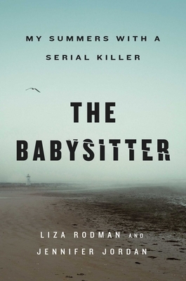 The Babysitter: My Summers with a Serial Killer by Jennifer Jordan, Liza Rodman