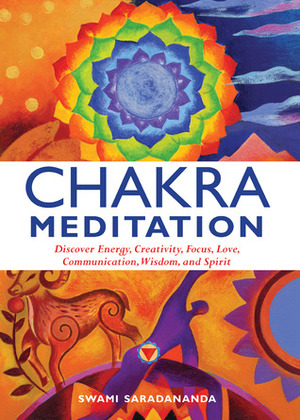 Chakra Meditation: Discover Energy, Creativity, Focus, Love, Communication, Wisdom, and Spirit by Swami Saradananda