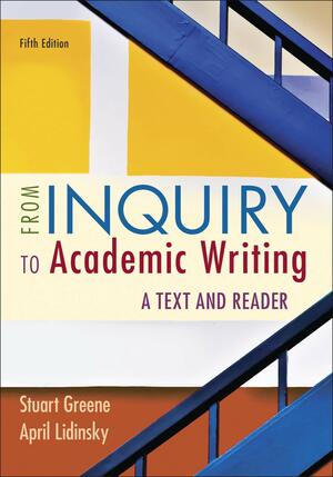 From Inquiry to Academic Writing: A Text and Reader by April Lidinsky, Stuart Greene