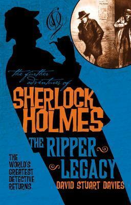 The Further Adventures of Sherlock Holmes: The Ripper Legacy by David Stuart Davies