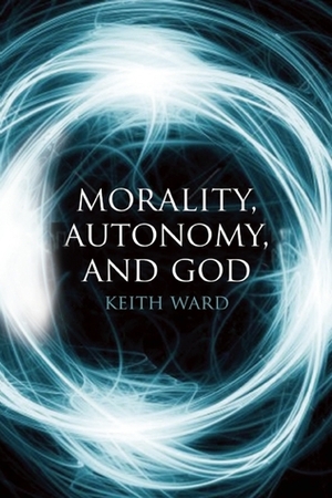 Morality, Autonomy, and God by Keith Ward