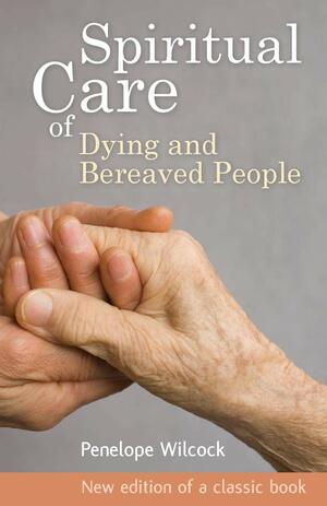 Spiritual Care of Dying and Bereaved People by Penelope Wilcock