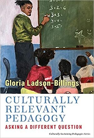 Culturally Relevant Pedagogy: Asking a Different Question by Gloria Ladson-Billings