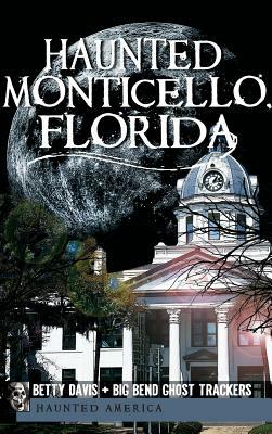 Haunted Monticello, Florida by Christina a. Ziegler-McPherson, Big Bend Ghost Trackers, Betty Davis