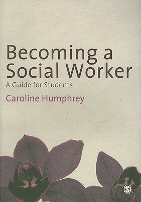 Becoming a Social Worker: A Guide for Students by Caroline Humphrey