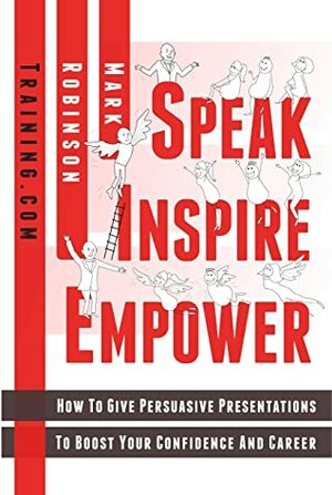 Speak Inspire Empower: How To Give Persuasive Presentations To Boost Your Confidence And Career by Hani Javan Hemmat, Mark Robinson, Simone Roach