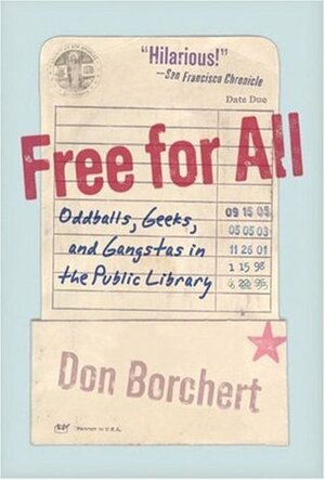 Free for All: Oddballs, Geeks, and Gangstas in the Public Library by Don Borchert