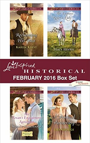 Love Inspired Historical February 2016 Box Set: Reclaiming His Past\\The Texan's Engagement Agreement\\The Express Rider's Lady\\A Practical Partnership by Noelle Marchand, Lily George, Karen Kirst, Stacy Henrie